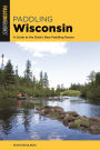 Paddling Wisconsin: A Guide to the State's Best Paddling Routes