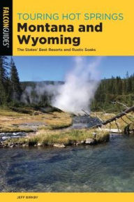 Books downloader for mobile Touring Hot Springs Montana and Wyoming: The States' Best Resorts and Rustic Soaks 9781493041213 in English PDF by Jeff Birkby