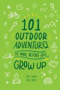 Title: 101 Outdoor Adventures to Have Before You Grow Up, Author: Stacy Tornio