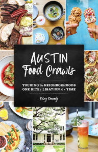 Title: Austin Food Crawls: Touring the Neighborhoods One Bite & Libation at a Time, Author: Kelsey Kennedy