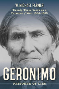 Free book free download Geronimo: Prisoner of Lies: Twenty-Three Years as a Prisoner of War, 1886-1909 9781493042012