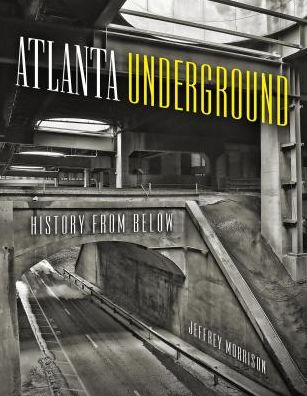 Atlanta Underground History From Below By Jeffrey Morrison