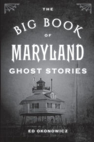 Title: The Big Book of Maryland Ghost Stories, Author: Ed Okonowicz