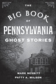 Title: The Big Book of Pennsylvania Ghost Stories, Author: Mark Nesbitt