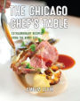 The Chicago Chef's Table: Extraordinary Recipes from the Windy City