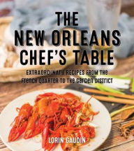 Title: The New Orleans Chef's Table: Extraordinary Recipes From The Crescent City, Author: Lorin Gaudin