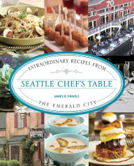 Title: Seattle Chef's Table: Extraordinary Recipes From The Emerald City, Author: James Fraioli
