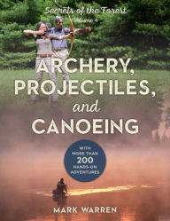 Title: Archery, Projectiles, and Canoeing: Secrets of the Forest, Author: Mark Warren