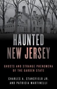 Title: Haunted New Jersey: Ghosts and Strange Phenomena of the Garden State, Author: Patricia A. Martinelli