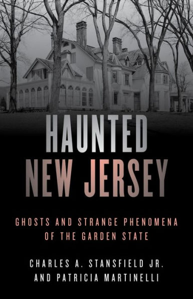 Haunted New Jersey: Ghosts and Strange Phenomena of the Garden State