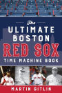 The Ultimate Boston Red Sox Time Machine Book