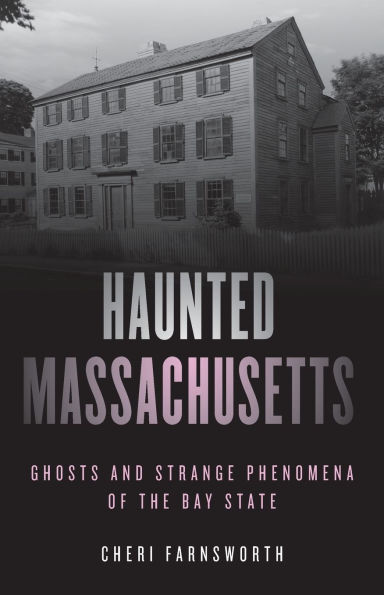 Haunted Massachusetts: Ghosts and Strange Phenomena of the Bay State