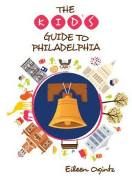 Title: The Kid's Guide to Philadelphia, Author: Eileen Ogintz