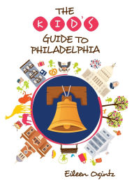 Title: The Kid's Guide to Philadelphia, Author: Eileen Ogintz