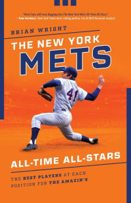 Title: The New York Mets All-Time All-Stars: The Best Players at Each Position for the Amazin's, Author: Brian Wright