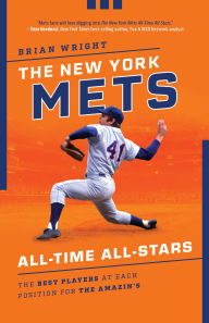 Title: The New York Mets All-Time All-Stars: The Best Players at Each Position for the Amazin's, Author: Brian Wright
