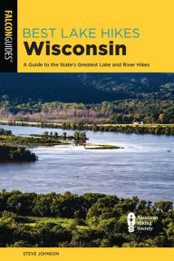 Title: Best Lake Hikes Wisconsin: A Guide to the State's Greatest Lake and River Hikes, Author: Steve Johnson