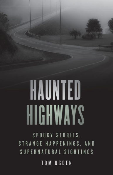 Haunted Highways: Spooky Stories, Strange Happenings, and Supernatural Sightings