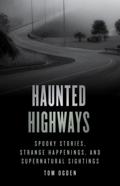 Haunted Highways: Spooky Stories, Strange Happenings, and Supernatural Sightings