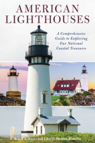 Title: American Lighthouses: A Comprehensive Guide To Exploring Our National Coastal Treasures, Author: Bruce Roberts