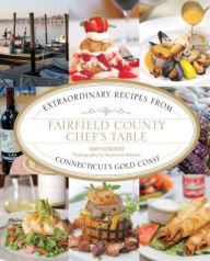 Title: Fairfield County Chef's Table: Extraordinary Recipes From Connecticut's Gold Coast, Author: Amy Kundrat