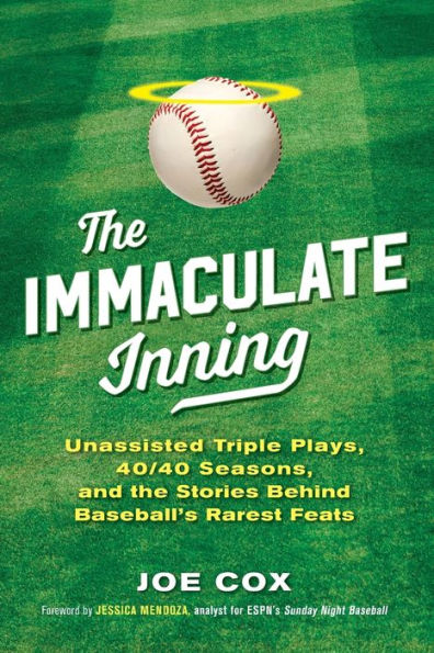 The Immaculate Inning: Unassisted Triple Plays, 40/40 Seasons, and the Stories Behind Baseball's Rarest Feats