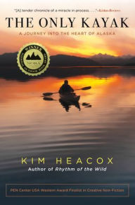 Title: The Only Kayak: A Journey Into The Heart Of Alaska, Author: Kim Heacox