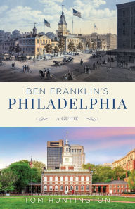 Title: Ben Franklin's Philadelphia: A Guide, Author: Tom Huntington