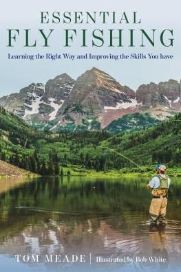 Essential Fly Fishing: Learning the Right Way and Improving the Skills You Have