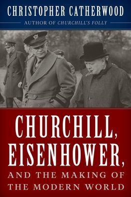 Churchill, Eisenhower, and the Making of the Modern World