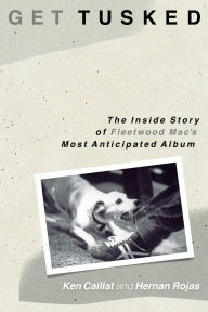 Title: Get Tusked: The Inside Story of Fleetwood Mac's Most Anticipated Album, Author: Ken Caillat