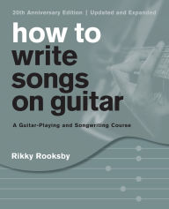 Title: How to Write Songs on Guitar: A Guitar-Playing and Songwriting Course, Author: Rikky Rooksby