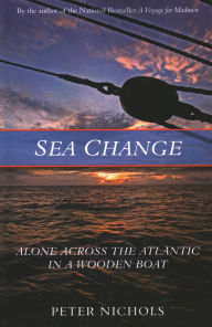 Title: Sea Change: Alone Across the Atlantic in a Wooden Boat, Author: Peter Nichols