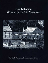 Title: Paul Kebabain: Writings on Tools & Toolmakers, Author: The Early American Industry Association
