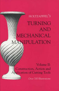 Title: Turning and Mechanical Manipulation: Construction, Actions and Application of Cutting Tools, Author: Charles Holtzapffel
