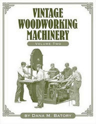 Title: Vintage Woodworking Machinery, Author: Dana Martin Batory