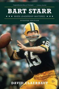 Title: Bart Starr: When Leadership Mattered, Author: David Claerbaut