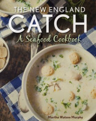 Title: The New England Catch: A Seafood Cookbook, Author: Martha Watson Murphy