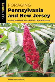 Title: Foraging Pennsylvania and New Jersey: Finding, Identifying, and Preparing Edible Wild Foods, Author: Debbie Naha-Koretzky