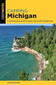 Title: Camping Michigan: A Comprehensive Guide To Public Tent And RV Campgrounds, Author: Kevin Revolinski