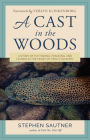 A Cast in the Woods: A Story of Fly Fishing, Fracking, and Floods in the Heart of Trout Country