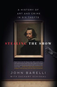 Title: Stealing the Show: A History of Art and Crime in Six Thefts, Author: John Barelli