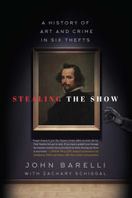 Title: Stealing the Show: A History of Art and Crime in Six Thefts, Author: John Barelli