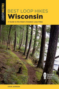 Title: Best Loop Hikes Wisconsin: A Guide to the State's Greatest Loop Hikes, Author: Steve Johnson