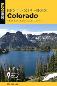 Title: Best Loop Hikes Colorado: A Guide to the State's Greatest Loop Hikes, Author: Steve Johnson