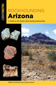 Title: Rockhounding Arizona: A Guide to the State's Best Rockhounding Sites, Author: Gerry Blair