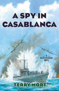 Title: A Spy in Casablanca: A Riley Fitzhugh Novel, Author: Terry Mort