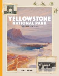 Title: Yellowstone National Park: The First 150 Years, Author: Jeff Henry