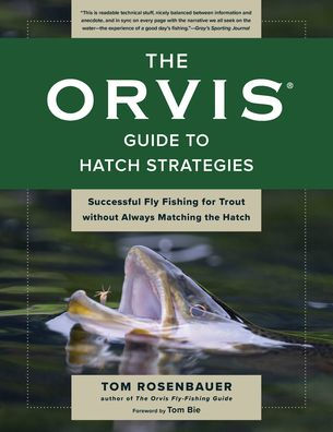 The Orvis Guide to Hatch Strategies: Successful Fly Fishing for Trout without Always Matching the Hatch