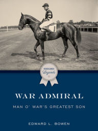 Title: War Admiral: Man o' War's Greatest Son, Author: Edward L Bowen